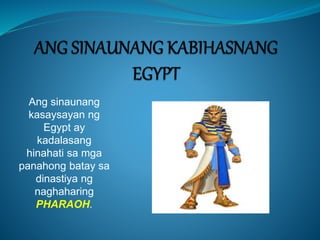 Ang sinaunang
kasaysayan ng
Egypt ay
kadalasang
hinahati sa mga
panahong batay sa
dinastiya ng
naghaharing
PHARAOH.
 