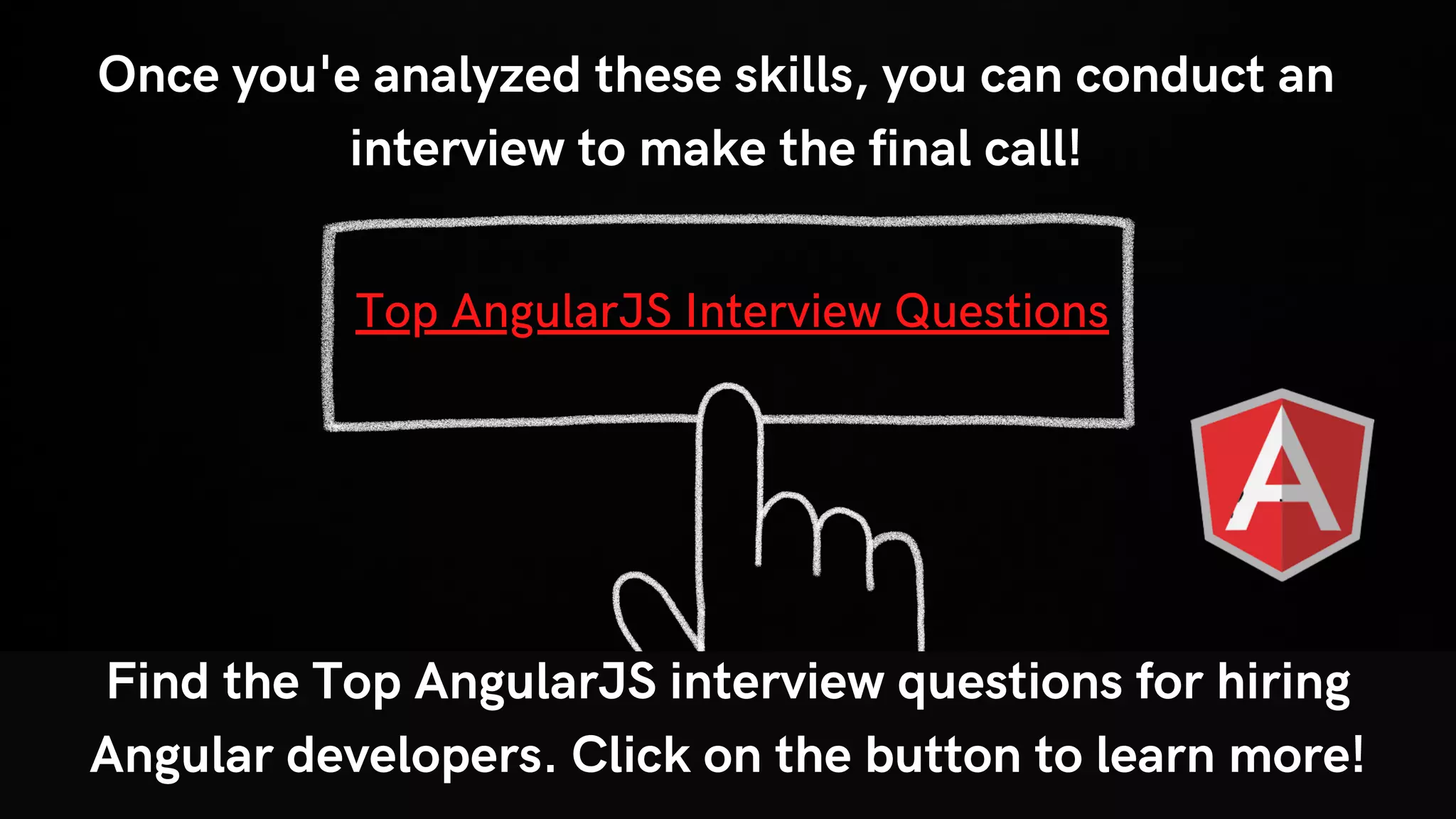 Once you'e analyzed these skills, you can conduct an interview to make the final call! Find the Top AngularJS interview questions for hiring Angular developers. Click on the button to learn more! Top AngularJS Interview Questions 