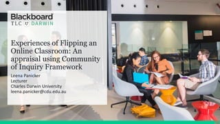 Experiences of Flipping an
Online Classroom: An
appraisal using Community
of Inquiry Framework
Leena Panicker
Lecturer
Charles Darwin University
leena.panicker@cdu.edu.au
 