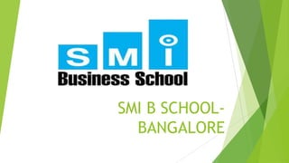 SMI B SCHOOL-
  BANGALORE
 