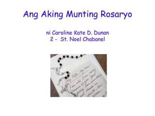 Ang Aking Munting Rosaryo

     ni Caroline Kate D. Dunan
       2 - St. Noel Chabanel
 