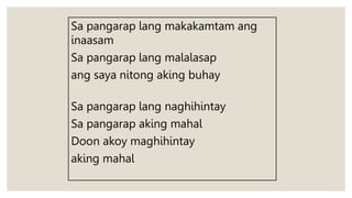 Sa pangarap lang makakamtam ang
inaasam
Sa pangarap lang malalasap
ang saya nitong aking buhay
Sa pangarap lang naghihintay
Sa pangarap aking mahal
Doon akoy maghihintay
aking mahal
 