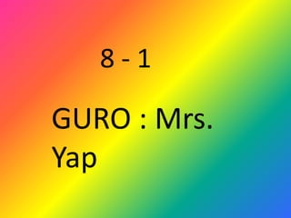8 - 1
GURO : Mrs.
Yap
 