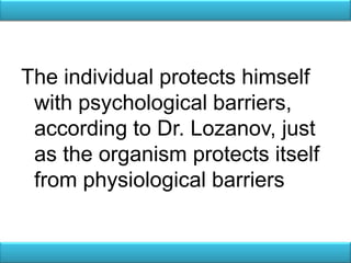 The individual protects himself
 with psychological barriers,
 according to Dr. Lozanov, just
 as the organism protects itself
 from physiological barriers
 