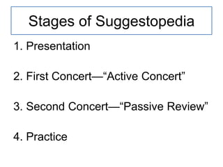 Stages of Suggestopedia
1. Presentation

2. First Concert—―Active Concert‖

3. Second Concert—―Passive Review‖

4. Practice
 