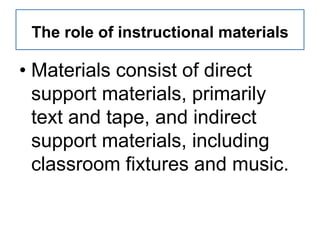 The role of instructional materials

• Materials consist of direct
  support materials, primarily
  text and tape, and indirect
  support materials, including
  classroom fixtures and music.
 