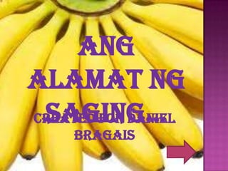 Ang
Alamat ng
 Saging…
Created for Daniel
     Bragais
 
