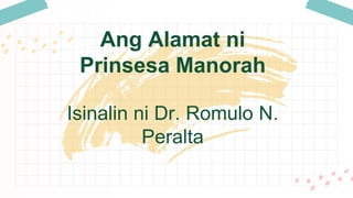 Ang Alamat ni
Prinsesa Manorah
Isinalin ni Dr. Romulo N.
Peralta
 