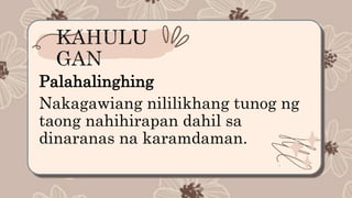 Palahalinghing
Nakagawiang nililikhang tunog ng
taong nahihirapan dahil sa
dinaranas na karamdaman.
 