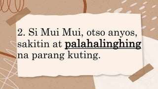 2. Si Mui Mui, otso anyos,
sakitin at palahalinghing
na parang kuting.
 