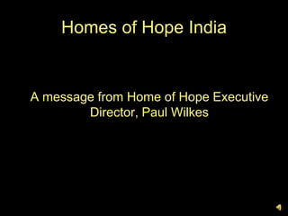 Homes of Hope India 	A message from Home of Hope Executive Director, Paul Wilkes 