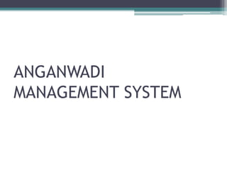 ANGANWADI
MANAGEMENT SYSTEM
 
