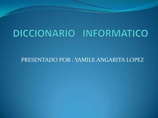 PRESENTADO POR : YAMILE ANGARITA LOPEZ
 