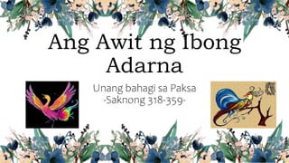 Ang Awit ng Ibong
Adarna
Unang bahagi sa Paksa
-Saknong 318-359-
 