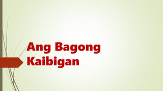 Ang Bagong
Kaibigan
 