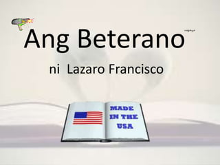 Ang Beterano
 ni Lazaro Francisco
 