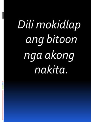 Dili mokidlap
ang bitoon
nga akong
nakita.
 