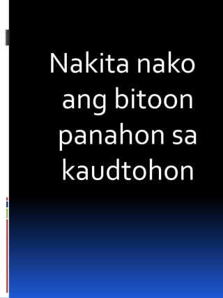 Nakita nako
ang bitoon
panahon sa
kaudtohon
 