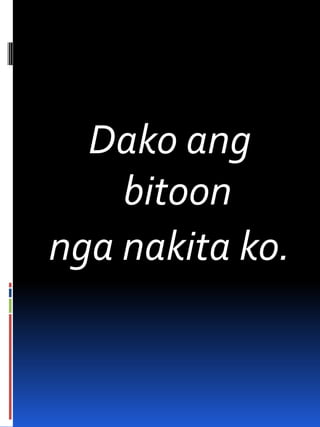 Dako ang
bitoon
nga nakita ko.
 