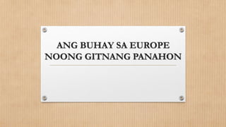 ANG BUHAY SA EUROPE
NOONG GITNANG PANAHON
 