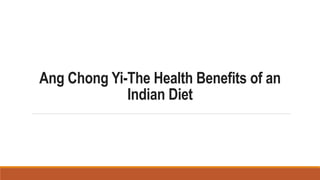 Ang Chong Yi-The Health Benefits of an
Indian Diet
 