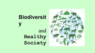 Biodiversit
y
and
Healthy
Society
 
