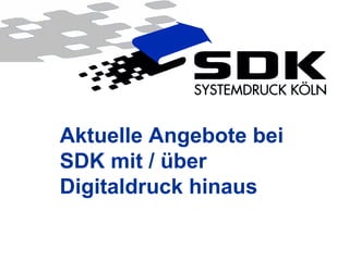© SDK Systemdruck Köln GmbH & Co. KG
Aktuelle Angebote bei
SDK mit / über
Digitaldruck hinaus
 