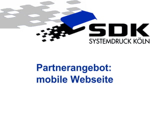 © SDK Systemdruck Köln GmbH & Co. KG
Partnerangebot:
mobile Webseite
 
