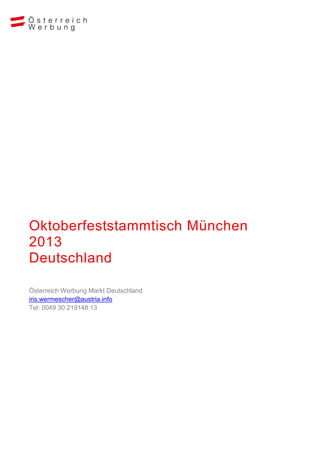 Oktoberfeststammtisch München
2013
Deutschland

Österreich Werbung Markt Deutschland
iris.wermescher@austria.info
Tel: 0049 30 219148 13
 
