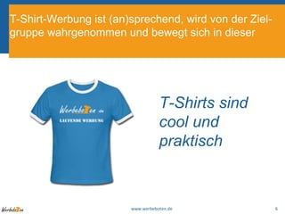 T-Shirt-Werbung ist (an)sprechend, wird von der Ziel-gruppe wahrgenommen und bewegt sich in dieserT-Shirts sind cool und praktisch6www.werbeboten.de 