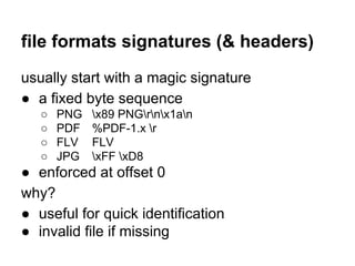 file formats signatures (& headers)
usually start with a magic signature
● a fixed byte sequence
○ PNG x89 PNGrnx1an
○ PDF...