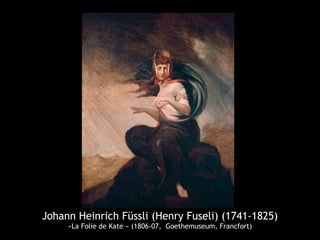 Johann Heinrich Füssli (Henry Fuseli) (1741-1825)
«La Folie de Kate » (1806-07, Goethemuseum, Francfort)
 