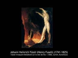 Johann Heinrich Füssli (Henry Fuseli) (1741-1825)
«Satan invoquant Belzébuth sur la mer de feu » (1802, Zurich, Kunsthaus)
 