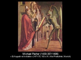 Michael Pacher (1430-35?-1498)
« St Augustin et lediable» (1471-75, 103 x 91, AltePinakothek, Munich)
 