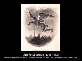 Eugène Delacroix (1798-1863)
« Méphistophélès dans les airs » (1828, illustration pour Faust, Goethemuseum, Francfort )
 