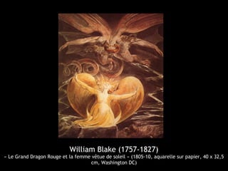 William Blake (1757-1827)
« Le Grand Dragon Rouge et la femme vêtue de soleil » (1805-10, aquarelle sur papier, 40 x 32,5
cm, Washington DC)
 