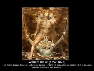 William Blake (1757-1827)
« Le Grand Dragon Rouge et la bête de la mer » (1805-10, aquarelle sur papier, 40,1 x 35,6 cm,
National Gallery of Art, Londres)
 