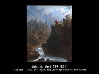 John Martin (1789-1854)
«The Bard » (1817, 127 × 102 cm, Yale Center for British Art, New Haven)
 