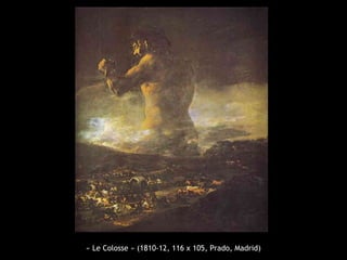 « Le Colosse » (1810-12, 116 x 105, Prado, Madrid)
 