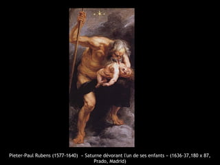Pieter-Paul Rubens (1577-1640) « Saturne dévorant l'un de ses enfants » (1636-37,180 x 87,
Prado, Madrid)
 
