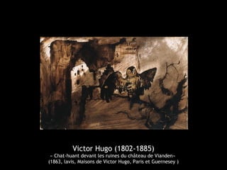 Victor Hugo (1802-1885)
« Chat-huant devant les ruines du château de Vianden»
(1863, lavis, Maisons de Victor Hugo, Paris et Guernesey )
 