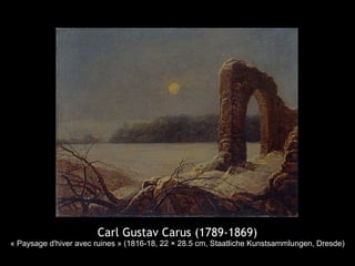 Carl Gustav Carus (1789-1869)
« Paysage d'hiver avec ruines » (1816-18, 22 × 28.5 cm, Staatliche Kunstsammlungen, Dresde)
 