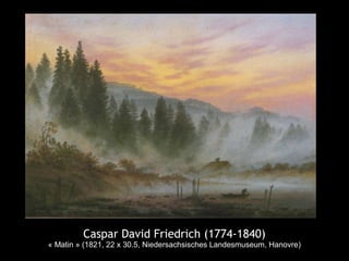 Caspar David Friedrich (1774-1840)
« Matin » (1821, 22 x 30.5, Niedersachsisches Landesmuseum, Hanovre)
 