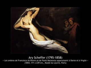 Ary Scheffer (1795-1858)
« Les ombres de Francesca da Rimini et de Paolo Malatesta apparaissent à Dante et à Virgile »
(1854, 171 x 239 cm., Musée du Louvre, Paris)
 