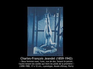Charles-François Jeandel (1859-1942)
« Deux femmes nues, l'une, vue de dos, faisant le poirier,
l'autre tenant les cordes qui lient les pieds de la première »
(1890-1900, 17 x 12 cm., cyanotype, Musée d'Orsay, Paris)
 