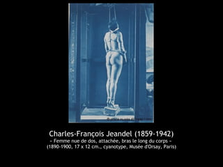 Charles-François Jeandel (1859-1942)
« Femme nue de dos, attachée, bras le long du corps »
(1890-1900, 17 x 12 cm., cyanotype, Musée d'Orsay, Paris)
 