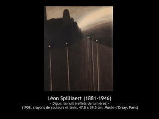 Léon Spilliaert (1881-1946)
« Digue, la nuit (reflets de lumières)»
(1908, crayons de couleurs et lavis, 47,8 x 39,5 cm. Musée d'Orsay, Paris)
 