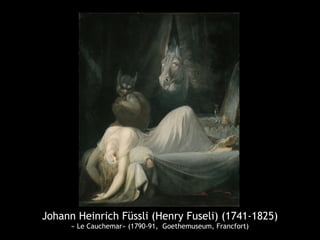 Johann Heinrich Füssli (Henry Fuseli) (1741-1825)
« Le Cauchemar» (1790-91, Goethemuseum, Francfort)
 