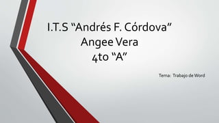 I.T.S “Andrés F. Córdova”
AngeeVera
4to “A”
Tema: Trabajo deWord
 