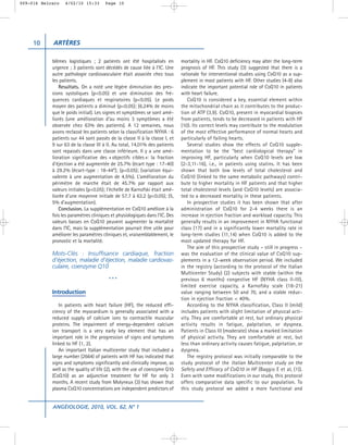 009-016 Belcaro   4/02/10 15:33        Page 10




     10     ARTÈRES

            blèmes logistiques ; 2 patients ont été hospitalisés en          mortality in HF. CoQ10 deficiency may alter the long-term
            urgence ; 3 patients sont décédés de cause liée à l’IC. Une      prognosis of HF. This study (3) suggested that there is a
            autre pathologie cardiovasculaire était associée chez tous       rationale for interventional studies using CoQ10 as a sup-
            les patients.                                                    plement in most patients with HF. Other studies (4-8) also
                Resultats. On a noté une légère diminution des pres-         indicate the important potential role of CoQ10 in patients
            sions systoliques (p<0.05) et une diminution des fré-            with heart failure.
            quences cardiaques et respiratoires (p<0.05). Le poids              CoQ10 is considered a key, essential element within
            moyen des patients a diminué (p<0.05); (6.24% de moins           the mitochondrial chain as it contributes to the produc-
            que le poids initial). Les signes et symptômes se sont amé-      tion of ATP (3,9). CoQ10, present in myocardial biopsies
            liorés (une amélioration d’au moins 3 symptômes a été            from patients, tends to be decreased in patients with HF
            observée chez 63% des patients). A 12 semaines, nous             (10). Its correct levels may contribute to the modulation
            avons reclassé les patients selon la classification NYHA : 6     of the most effective performance of normal hearts and
            patients sur 44 sont passés de la classe II à la classe I, et    particularly of failing hearts.
            9 sur 63 de la classe III à II. Au total, 14,01% des patients       Several studies show the effects of CoQ10 supple-
            sont repassés dans une classe inférieure. Il y a une amé-        mentation to be the “best cardiological therapy” in
            lioration significative des « objectifs cibles »: la fraction    improving HF, particularly when CoQ10 levels are low
            d’éjection a été augmentée de 25.7% (écart type : 17-40)         (2-3,11-16), i.e., in patients using statins. It has been
            à 29.2% (écart-type : 18-44*); (p<0.05); (variation équi-        shown that both low levels of total cholesterol and
            valente à une augmentation de 4.5%). L’amélioration du           CoQ10 (linked to the same metabolic pathways) contri-
            périmètre de marche était de 45.7% par rapport aux               bute to higher mortality in HF patients and that higher
            valeurs initiales (p<0.05); l’échelle de Karnofski était amé-    total cholesterol levels (and CoQ10 levels) are associa-
            liorée d’une moyenne initiale de 57.7 à 63.2 (p<0.05); (5,       ted to a decreased mortality in these patients.
            5% d’augmentation).                                                 In prospective studies it has been shown that after
                Conclusion. La supplémentation en CoQ10 améliore à la        administration of CoQ10 for 2-4 weeks there is an
            fois les paramètres cliniques et physiologiques dans l’IC. Des   increase in ejection fraction and workload capacity. This
            valeurs basses en CoQ10 peuvent augmenter la mortalité           generally results in an improvement in NYHA functional
            dans l’IC, mais la supplémentation pourrait être utile pour      class (17) and in a significantly lower mortality rate in
            améliorer les paramètres cliniques et, vraisemblablement, le     long-term studies (11,14) when CoQ10 is added to the
            pronostic et la mortalité.                                       most updated therapy for HF.
                                                                                The aim of this prospective study – still in progress –
            Mots-Clés : Insuffisance cardiaque, fraction                     was the evaluation of the clinical value of CoQ10 sup-
            d’éjection, maladie d’éjection, maladie cardiovas-               plements in a 12-week observation period. We included
            culaire, coenzyme Q10                                            in the registry (according to the protocol of the Italian
                                                                             Multicenter Study) (2) subjects with stable (within the
                                        ***                                  previous 6 months) congestive HF (NYHA class II-III),
                                                                             limited exercise capacity, a Karnofsky scale (18-21)
            Introduction                                                     value ranging between 50 and 70, and a stable reduc-
                                                                             tion in ejection fraction < 40%.
               In patients with heart failure (HF), the reduced effi-           According to the NYHA classification, Class II (mild)
            ciency of the myocardium is generally associated with a          includes patients with slight limitation of physical acti-
            reduced supply of calcium ions to contractile muscular           vity. They are comfortable at rest, but ordinary physical
            proteins. The impairment of energy-dependent calcium             activity results in fatigue, palpitation, or dyspnea.
            ion transport is a very early key element that has an            Patients in Class III (moderate) show a marked limitation
            important role in the progression of signs and symptoms          of physical activity. They are comfortable at rest, but
            linked to HF (1, 2).                                             less than ordinary activity causes fatigue, palpitation, or
               An important Italian multicenter study that included a        dyspnea.
            large number (2664) of patients with HF has indicated that          The registry protocol was initially comparable to the
            signs and symptoms significantly and clinically improve, as      study protocol of the Italian Multicenter study on the
            well as the quality of life (2), with the use of coenzyme Q10    Safety and Efficacy of CoQ10 in HF (Baggio E et al, (1)).
            (CoQ10) as an adjunctive treatment for HF for only 3             Even with some modifications in our study, this protocol
            months. A recent study from Molyneux (3) has shown that          offers comparative data specific to our population. To
            plasma CoQ10 concentrations are independent predictors of        this study protocol we added a more functional and


            ANGÉIOLOGIE, 2010, VOL. 62, N° 1
 